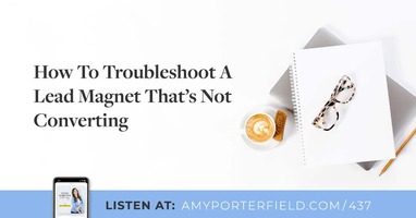 #437: How To Troubleshoot A Lead Magnet That's Not Converting - Amy Porterfield | Online Marketing Expert
