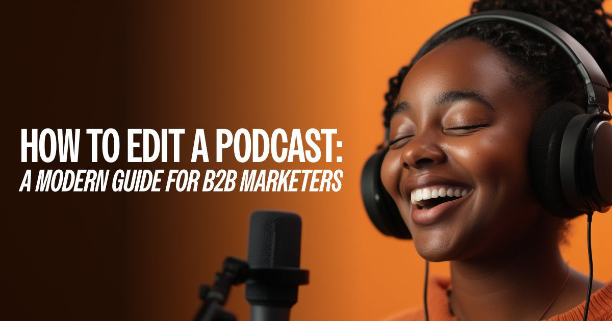 How to Edit a Podcast: A Modern Guide for B2B Marketers