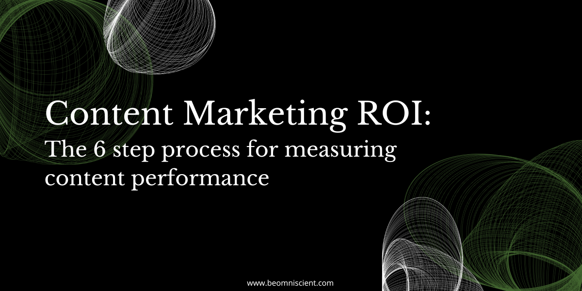 Content Marketing ROI: 6 Steps to Measuring Growth
