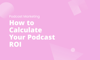 How to Calculate Your Podcast ROI