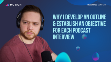 Why I develop an outline & establish an objective for each podcast interview with Justin Brown