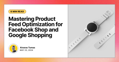 Mastering Product Feed Optimization for Facebook Shop and Google Shopping