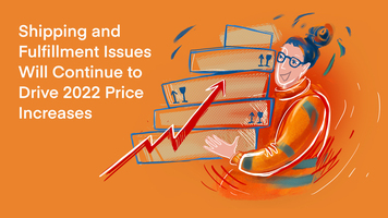 Shipping and Fulfillment Issues Will Continue to Drive 2022 Price Increases