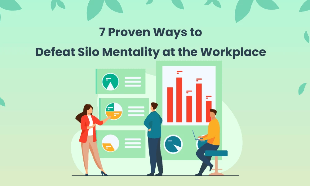 7 Proven Ways to Defeat Silo Mentality at the Workplace