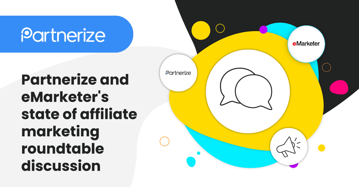 Partnerize and eMarketer's state of affiliate marketing roundtable discussionsion Part 2