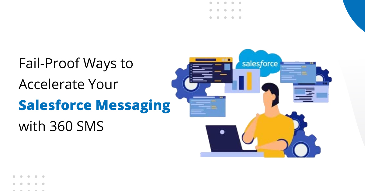 Fail-Proof Ways to Accelerate Your Salesforce Messaging with 360 SMS