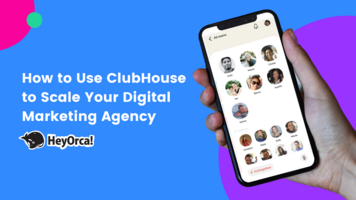 HeyOrca | How to Use ClubHouse to Scale Your Digital Marketing Agency