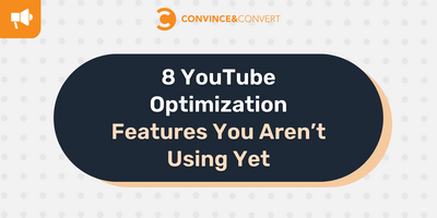 8 YouTube Optimization Features You Aren't Using Yet