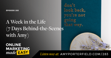 #283: A Week in the Life (7 Days Behind-the-Scenes with Amy)