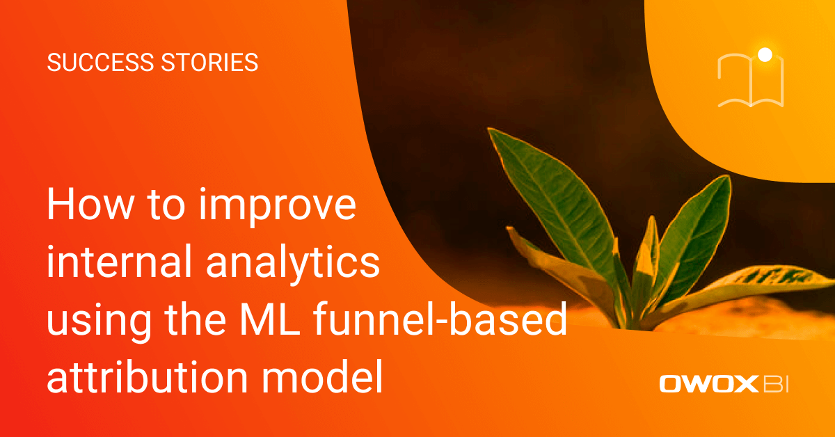 How to improve internal analytics using the ML funnel-based attribution model | OWOX BI