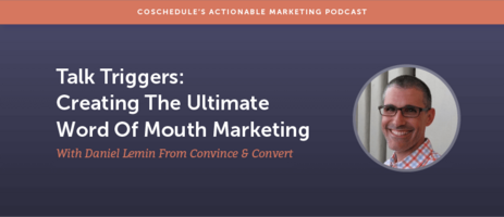 Talk Triggers: Creating The Ultimate Word Of Mouth Marketing With Daniel Lemin From Convince & Convert [AMP 108]