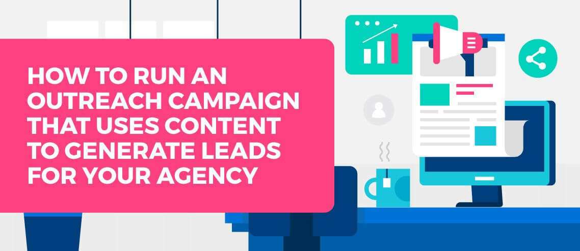 How to Run an Outreach Campaign That Uses Content to Generate Leads for Your Agency