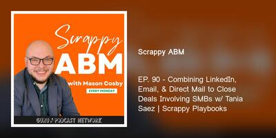 EP. 90 - Combining LinkedIn, Email, & Direct Mail to Close Deals Involving SMBs w/ Tania Saez | Scrappy Playbooks