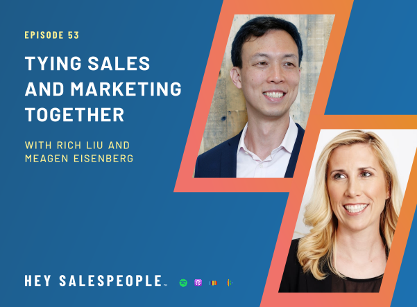 Tying Sales and Marketing Together with Rich Liu and Meagen Eisenberg {Hey Salespeople Podcast}