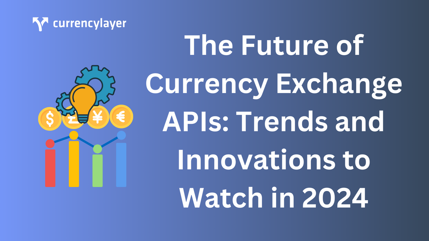 The Future of Currency Exchange APIs: Trends and Innovations to Watch in 2024