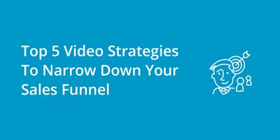 Top 5 Video Strategies To Narrow Down Your Sales Funnel
