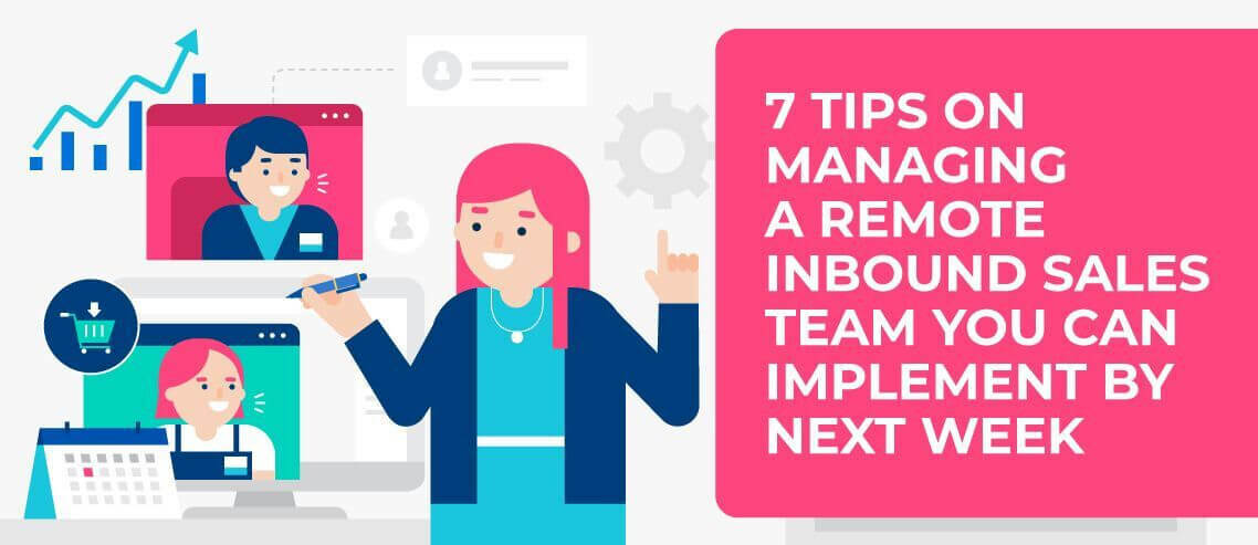 7 Tips on Managing a Remote Inbound Sales Team You can Implement by Next Week