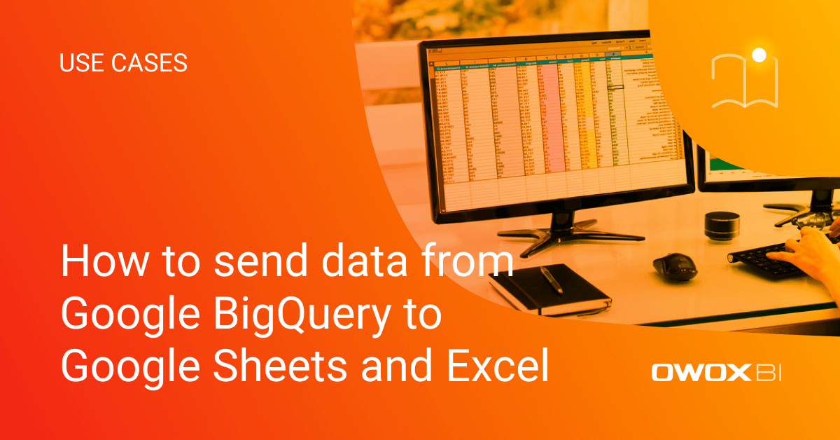 How to send data from Google BigQuery to Google Sheets and Excel | OWOX BI