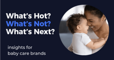 What's Hot? What's Not? What's Next? Insights for Baby Care Brands by Skai™