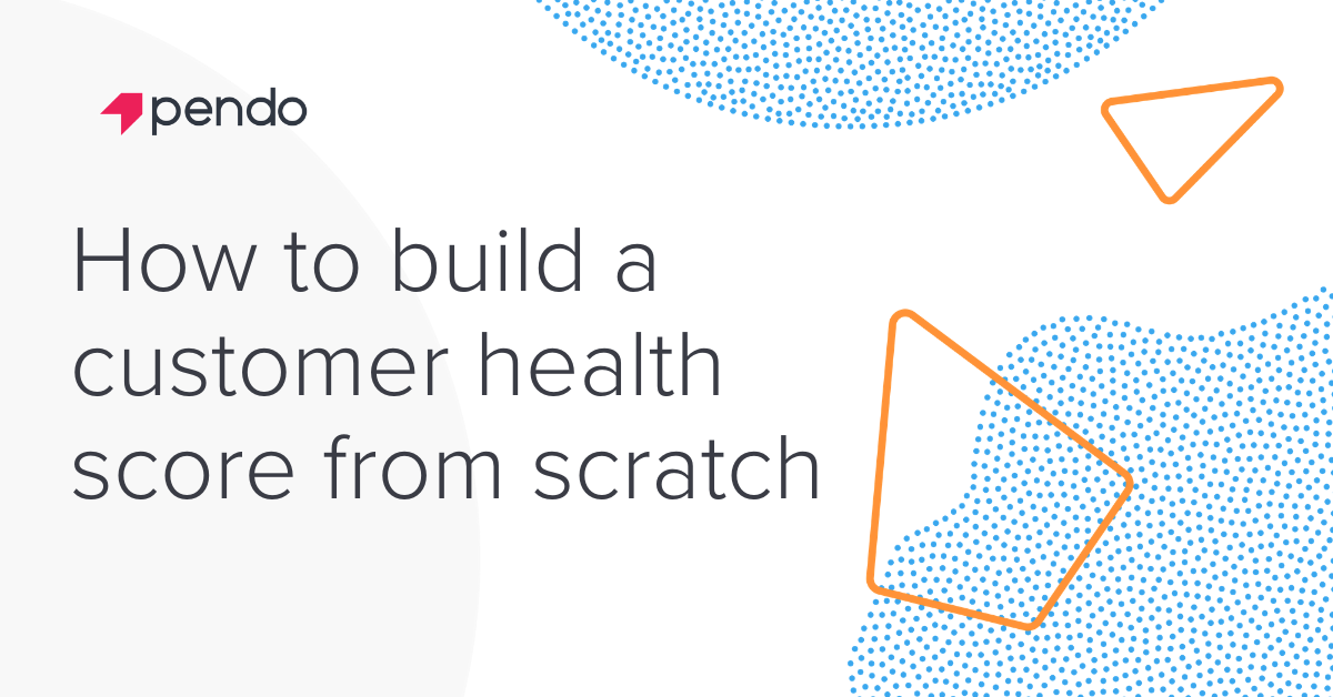 How to build a customer health score from scratch | Pendo.io Blog