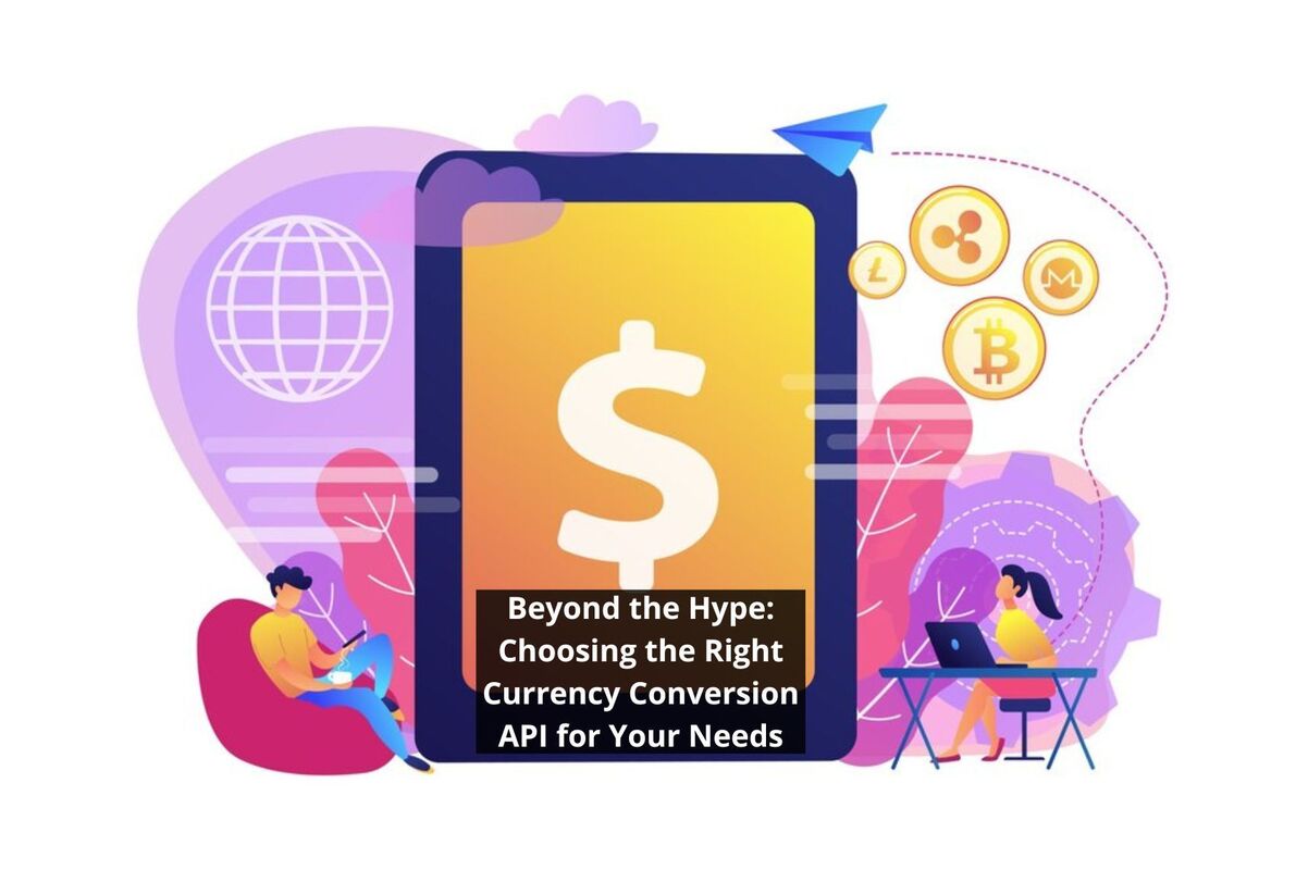 Beyond the Hype: Choosing the Right Currency Conversion API for Your Needs