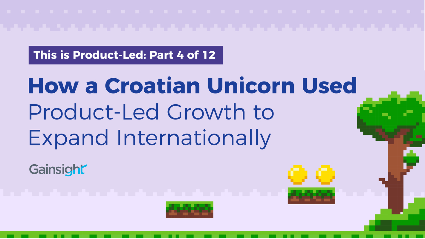 How a Croatian Unicorn Used Product-Led Growth to Expand Internationally | Customer Success and Product Experience Software | Gainsight