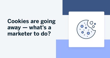Cookies Are Going Away - What's a Marketer To Do?