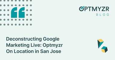 Deconstructing Google Marketing Live: Optmyzr On Location in San Jose
