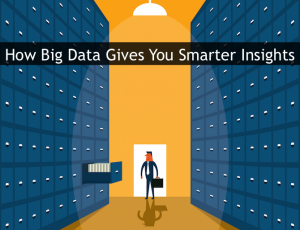 How Big Data Gives You Smarter Insights