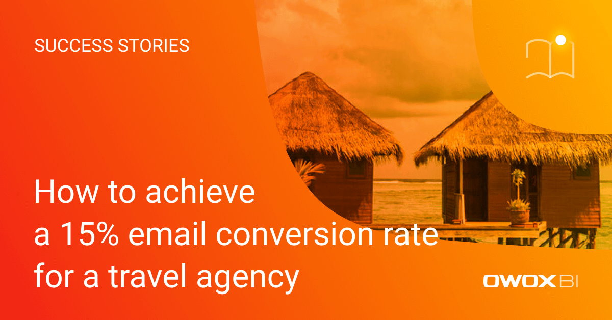 How to achieve a 15% email conversion rate for a travel agency | OWOX BI