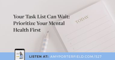 #527: Your Task List Can Wait: Prioritize Your Mental Health First
