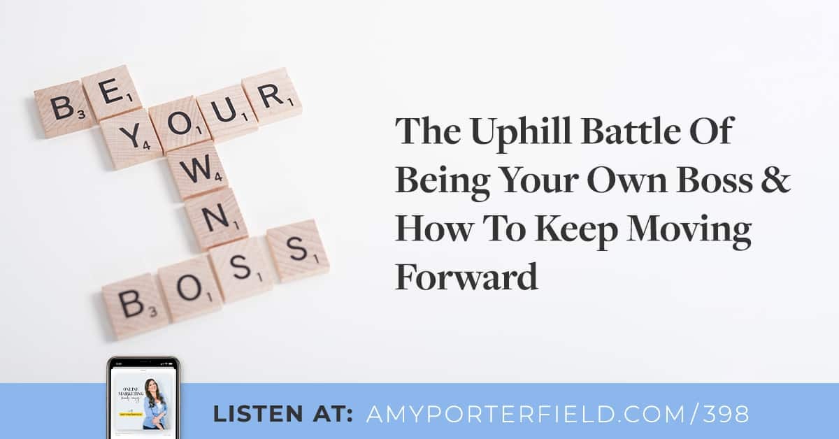 #398: The Uphill Battle Of Being Your Own Boss & How To Keep Moving Forward 