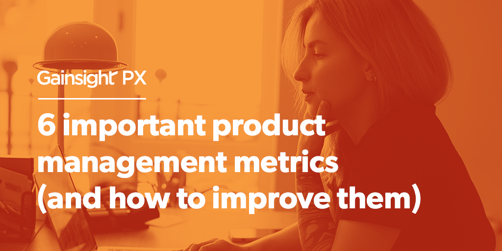 6 Important Product Management Metrics (And How to Improve Them) | Customer Success and Product Experience Software | Gainsight