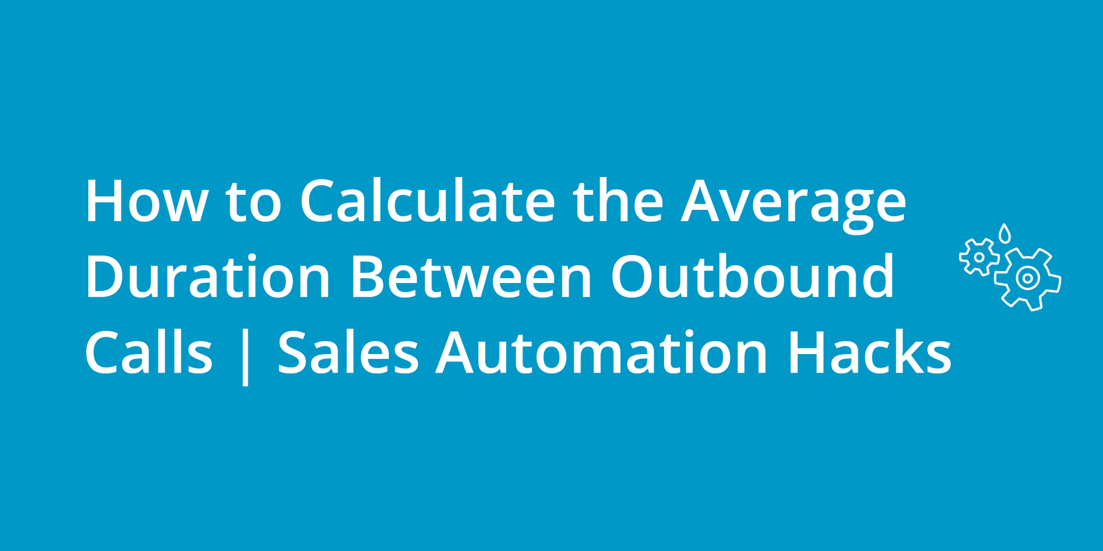 How to Calculate the Average Duration Between Outbound Calls | Sales Automation Hacks