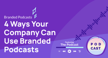 4 Ways Your Company Can Use Branded Podcasts