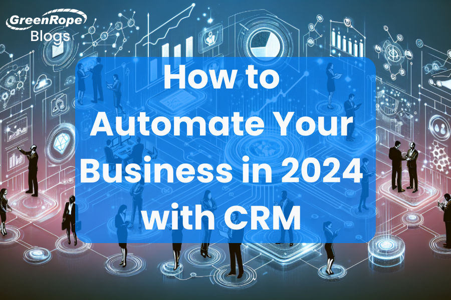 How to Automate Your Business in 2024 with CRM
