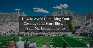 How to Avoid Outkicking Coverage and Score Big with Marketing Initiative