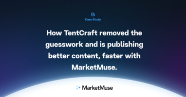 How TentCraft removed the guesswork and is publishing better content, faster with MarketMuse