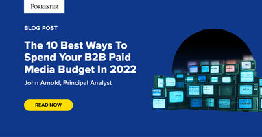 The 10 Best Ways To Spend Your B2B Paid Media Budget In 2022