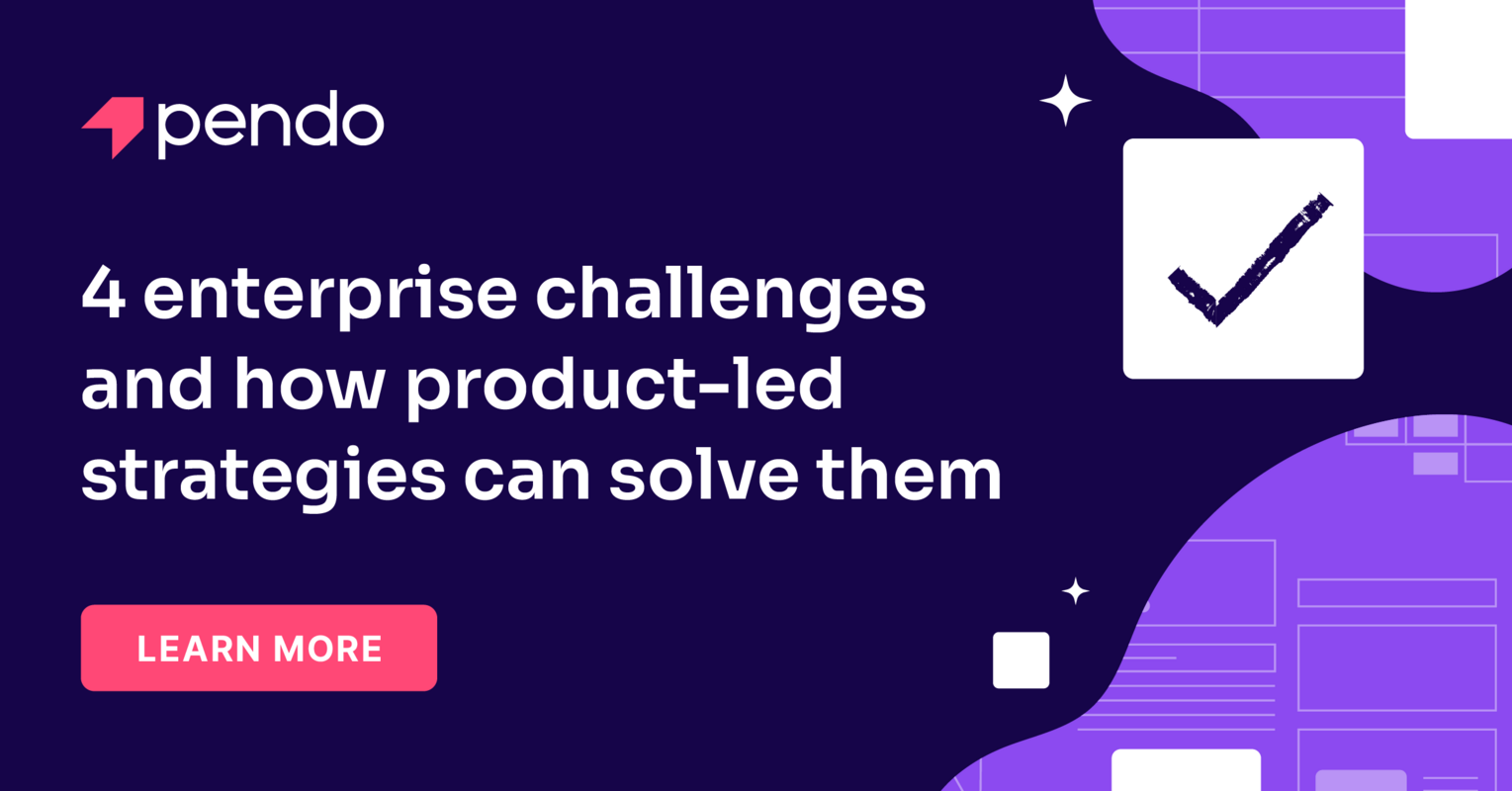 4 enterprise challenges your product can help solve | Pendo