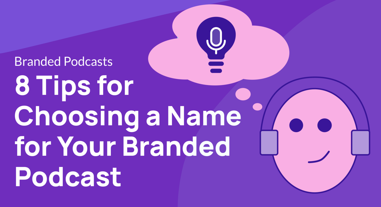 8 Tips for Choosing a Name for Your Branded Podcast