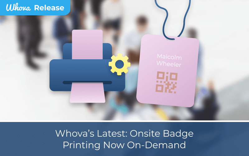 Whova's Latest: Onsite Badges Printing Now On-Demand