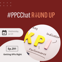 Getting KPIs Right | PPCChat Roundup EP291