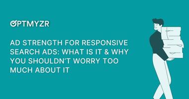 Ad Strength for Responsive Search Ads: What Is It & Why You Shouldn't Worry About It