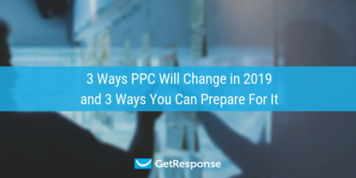 3 Ways PPC Will Change in 2019 and 3 Ways You Can Prepare For It