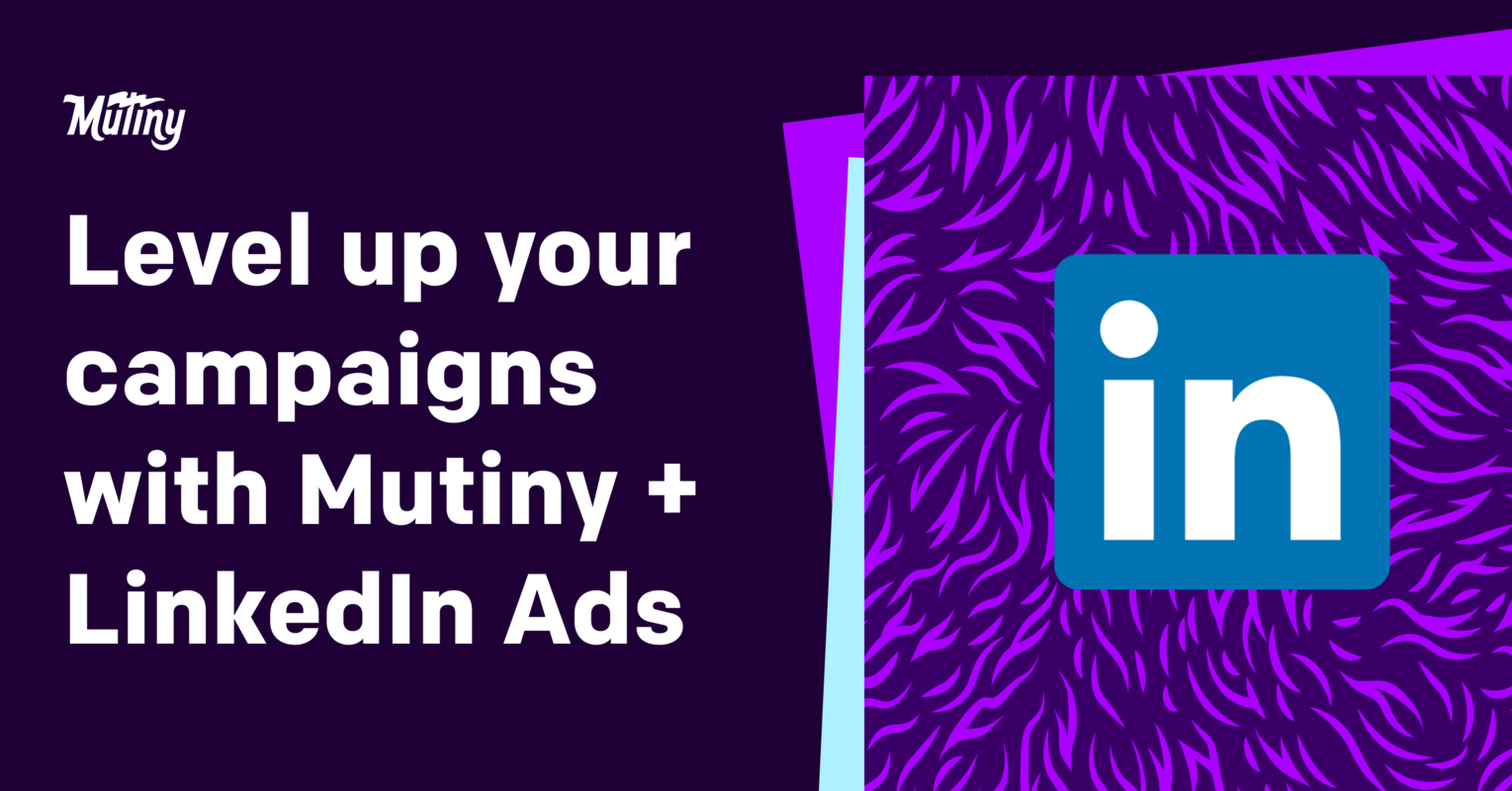 Level Up Your Campaigns with Mutiny + LinkedIn Ads