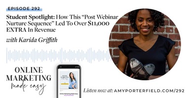 #292: Student Spotlight: How This "Post Webinar Nurture Sequence" Led To Over $11,000 EXTRA In Revenue with Karida Griffith Walker 