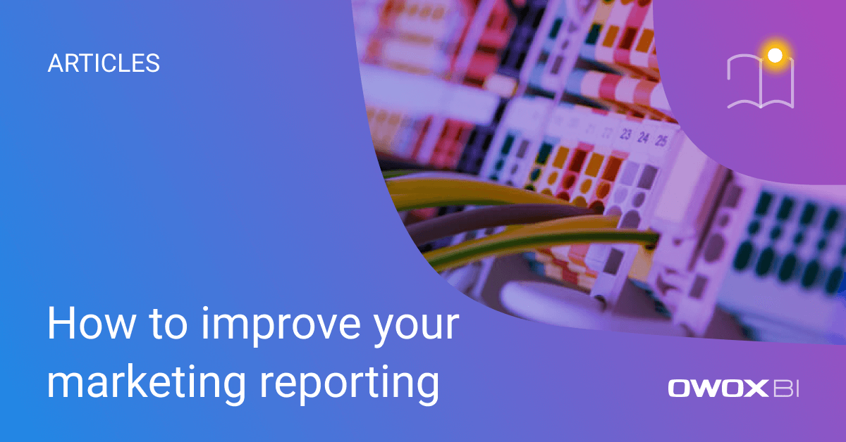 How to improve your marketing reporting | OWOX BI