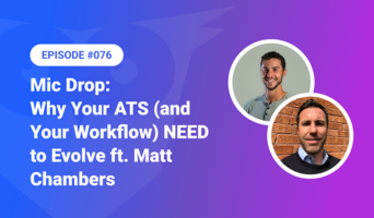 076: Mic Drop – Why Your ATS (and Your Workflow) NEED to Evolve ft. Matt Chambers