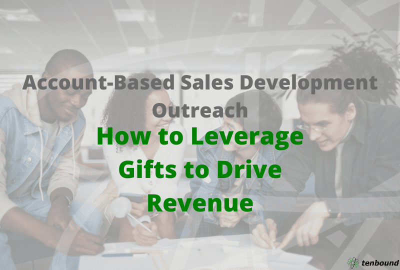 Account-Based Sales Development Outreach: How to Leverage Gifts to Drive Revenue